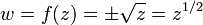 w = f (z) = \ h \ sqrt {} z = z ^ {1/2} \,