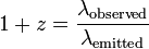1 + z = \ frac {\ lambda _ {\ mathrm {observado}}} {\ lambda _ {\ mathrm {emitida}}}