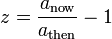 z = \ frac {a _ {\ mathrm {agora}}} {a _ {\ mathrm {depois}}} - 1