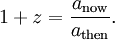 1 + z = \ frac {a _ {\ mathrm {agora}}} {a _ {\ mathrm {depois}}}.