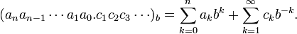 (A_na_ {n-1} \ cdots a_1a_0.c_1 c_2 c_3 \ cdots) _B = \ sum_ {k = 0} ^ n ^ a_kb k + \ sum_ {k = 1} ^ \ infty c_kb ^ {- k}.