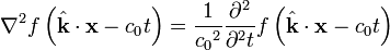 \ Nabla ^ 2 f \ left (\ hat {\ mathbf {k}} \ cdot \ mathbf {x} - c_0 t \ right) = \ frac {1} {{c_0} ^ 2} \ frac {\ partial ^ 2 } {\ partial t ^ 2} f \ left (\ hat {\ mathbf {k}} \ cdot \ mathbf {x} - c_0 t \ direita)