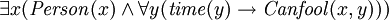 \ Existe x (\ mathit {Pessoa} (x) \ e \ forall y (\ mathit {tempo} (y) \ rightarrow \ mathit {Canfool} (x, y)))