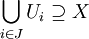 \ Bigcup_ {i \ in J} U_i \ supseteq X