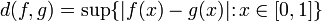 d (f, g) = \ sup \ {| f (x) -g (x) | \ cólon x \ in [0,1] \}