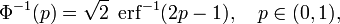 \ Phi ^ {- 1} (p) = \ SQRT2 \; \ operatorname {erf} ^ {- 1} (2p - 1), \ quad p \ in (0,1),