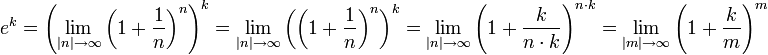 e ^ k = \ left (\ lim_ {| n | \ rightarrow \ infty} \ left (1+ \ frac {1} {n} \ right) ^ n \ right) ^ k = \ {lim_ | n | \ rightarrow \ infty} \ left (\ left (1+ \ frac {1} {n} \ right) ^ n \ right) ^ k = \ {lim_ | n | \ rightarrow \ infty} \ left (1+ \ frac {k n \ cdot k} \ right) ^ {n \ cdot k} = \ {lim_ | m | \ rightarrow \ infty} \ left (1+ \ frac km \ right) ^ m