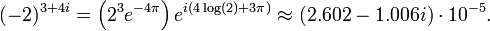 (-2) ^ {3 + 4i} = \ left (2 ^ 3 e ^ {- 4 \ pi} \ right) e ^ {i (4 \ log (2) + 3 \ pi)} \ approx (2,602 - 1.006 i) \ cdot 10 ^ {- 5}.