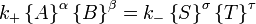 k_ + \ \ left {A \ right \} ^ \ alpha \ \ left {B \ right \} ^ \ beta = k _ {-} \ left \ {S \ right \} ^ \ sigma \ left \ {T \ right \} ^ \ tau \,