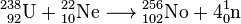 ~ \ Mathrm {{} _ {~ 92} ^ {238} {} {{10} ^ {22} {} Ne \ longrightarrow {} _ {102} ^ {256} {} L +} _ No + 4 {} _0 ^ 1} {n}