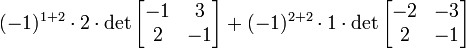 (-1) ^ {1 + 2} \ cdot 2 \ cdot \ det \ begin {bmatrix} -1 e 3 \\ 2 e -1 \ end {bmatrix} + (-1) ^ {2 + 2} \ cdot 1 \ cdot \ det \ begin {} bmatrix -2 -3 \\ & 2 & -1 \ end {bmatrix}