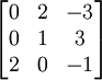 \ Begin {bmatrix} 0 & 2 & -3 \\ 0 & 1 & 2 & 3 \\ 0 & -1 \ end {bmatrix}