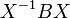 X ^ {- 1} X B
