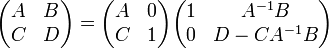 \ Begin {pmatrix} A & B \\ C & D \ end {pmatrix} = \ begin {pmatrix} A & 0 \\ C & 1 \ end {pmatrix} \ begin {pmatrix} 1 & A ^ {- 1} B \\ 0 & D - CA ^ {- 1} B \ end {pmatrix}