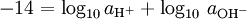 - 14 = {\ rm {login}} _ {{\ rm {10}}} \, um _ {{\ rm {H}} ^ {\ rm {+}}} + \ log _ {10} \, a_ {{\ rm {OH}} ^ -}