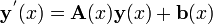 \ Mathbf {y ^} '(x) = \ mathbf {A} (x) \ mathbf {y} (x) + \ mathbf {b} (x)