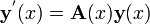 \ Mathbf {y ^} '(x) = \ mathbf {A} (x) \ mathbf {y} (x)