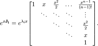 e ^ {x \ mathbf {J_i}} = e ^ {\ lambda_i x} \ begin {} 1 & bmatrix x & \ frac {x ^ 2} {2} & \ dots & \ frac {x ^ {n-1 }} {(n-1)} \\ \!; & \ Ddots & \ ddots & \ ddots & \ vdots \\ \; & \; & \ Ddots & \ ddots & \ frac {x ^ 2} {2} \\ \; & \; & \; & \ Ddots & x \\ \; & \; & \; & \; & 1 \ end {} bmatrix.