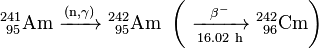 \ Mathrm {^ {241} _ {\ 95} Am \ \ xrightarrow {(n, \ gamma)} \ ^ {242} _ {\ 95} Am \ \ left (\ \ xrightarrow [16.02 \ h] {\ beta ^ -} \ ^ {242} _ {\ 96} Cm \ right)}