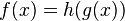 F (x) = h (g (x))