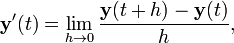 \ Mathbf {y} '(t) = \ lim_ {h \ to 0} \ frac {\ mathbf {y} (t + h) - \ mathbf {y} (t)} {h},
