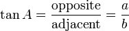 \ Tan A = \ frac {\ textrm {oposto}} {\ textrm {adjacente}} = \ frac {a} {b}