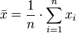 \ Bar {x} = \ frac {1} {n} \ cdot \ sum_ {i = 1} ^ n x_i {}