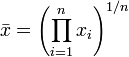 \ Bar {x} = \ left (\ Prod_ {i = 1} ^ n x_i {} \ right) ^ {1 / n}