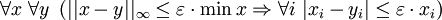 \ Forall x \ \ forall y \ \ left (xy || || _ \ infty \ le \ varepsilon \ cdot \ min x \ Rightarrow \ forall i \ | x_i-y_i | \ le \ varepsilon \ cdot x_i \ right)