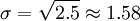 \ Sigma = \ sqrt {2,5} \ approx 1,58