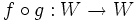 f \ circ g: W \ to W