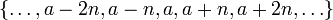 \ \ Deixou {\ ldots, a - 2 N, a - n, a, a + n, a + 2 N, \ ldots \ right \}