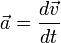 \ Vec a = \ frac {d \ vec v} {d t}