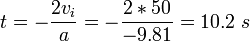 t = - \ frac {2v_i} {a} = - \ frac {2} {* 50 - 9,81} = 10.2 \ s