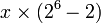 x \ vezes (2 ^ 6-2)