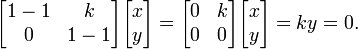 \ Begin {} bmatrix 1 - 1 & k \\ 0 & 1 - 1 \ end {bmatrix} \ begin {} bmatrix x \\ y \ end {bmatrix} = \ begin {bmatrix} 0 & k \\ 0 & 0 \ end {bmatrix} \ begin {} bmatrix x \\ y \ end {bmatrix} = ky = 0.