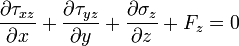 \ Frac {\ \ tau_ parcial {xz}} {\ x parcial} + \ frac {\ \ tau_ parcial {yz}} {\ y parcial} + \ frac {\ \ sigma_z parcial} {\ z parcial} + F_z = 0