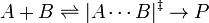A + B \ rightleftharpoons | A \ B cdots | ^ {\ ddagger} \ rightarrow P