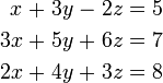 \ Begin {alignat} {7} x && \; + \; && 3a && \; - \; && 2z && \; = \; && 5 \\ & 3x && \; + \; && 5y && \; + \; && 6z && \; = \; && 7 & \\ 2x && \; + \; && 4y && \; + \; && 3z && \; = \; && 8 e \ end {alignat}