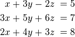 \ Begin {alignat} {7} x & \; + & \; 3a & \; - & \; 2z & \; = & \; 5 \\ 3x & \; + & \; 5y & \; + & \; 6z & \; = & \; 7 \\ 2x & \; + & \; 4y & \; + & \; 3z & \; = & \; 8 \ end {alignat}
