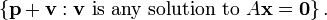 \ \ Left {\ textbf {p} + \ textbf {v}: \ textbf {v} \ text {é qualquer solução para} A \ textbf {x} = \ textbf {0} \ right \}.