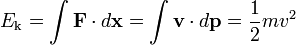 E _ {\ rm k} = \ int \ mathbf {F} \ cdot d \ mathbf {x} = \ int \ mathbf {v} \ cdot d \ mathbf {p} = {1 \ over 2} mv ^ 2