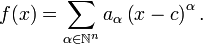 f (x) = \ sum _ {\ alpha \ in \ mathbb {N} ^ n} uma _ {\ alpha} \ left (x - c \ right) ^ {\ alpha}.