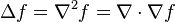 \ Delta f = \ nabla ^ 2 f = \ nabla \ cdot \ f nabla