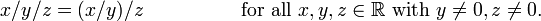 x / y / z = (x / y) / z \ qquad \ qquad \ quad \ mbox {para todo} x, y, z \ in \ mathbb {R} \ mbox {com} y \ ne0, z \ ne0.