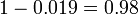 = 0,98 1-0,019