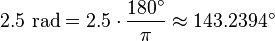 2.5 \ mbox {} = 2,5 rad \ cdot \ frac {180 ^ \ circ} {\ pi} \ approx 143,2394 ^ \ circ