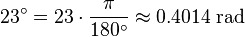 23 ^ \ circ = 23 \ cdot \ frac {\ pi} {180 ^ \ circ} \ approx 0,4014 \ mbox {} rad