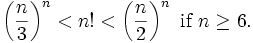 \ Left ({n \ over 3} \ right) ^ n <n! <\ Left ({n \ over 2} \ right) ^ n \ \ mbox {if} \ n \ geq 6. \,