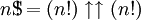 n \ mathrm {S} \ \ \ \ \ \;!!! {!} \, = (! n) \ uparrow \ uparrow (! n) \,